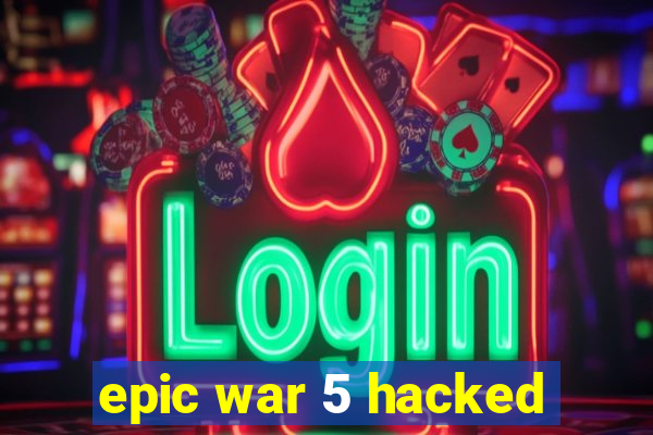 epic war 5 hacked